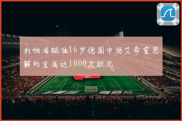 利物浦瞄准16岁德国中场艾希霍恩解约金高达1000万欧元