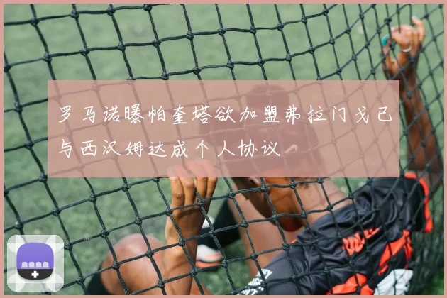 罗马诺曝帕奎塔欲加盟弗拉门戈已与西汉姆达成个人协议