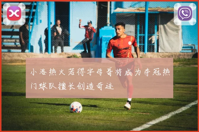 小洛热火若得字母哥将成为夺冠热门球队擅长创造奇迹